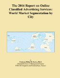 The 2016 Report on Online Classified Advertising Services: World Market Segmentation by City