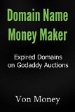 Domain Name Money Maker: How to Make Money Buying Expired Domains on Godaddy Auctions (TDNAM) and Turning ‘Em into Cash