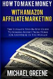 How To Make Money With Amazon Affiliate Marketing: The Ultimate Step-By-Step Guide To Making Money From Home (Affiliate Marketing,How To Make Money … program, amazon affiliate books) (Volume 1)