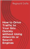 How to Drive Traffic to Your Site Quickly without Using Adwords or Search Engines