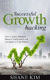 Successful Growth Hacking: How to Easily Generate Massive Traffic and Loyal Customers to Your Website (Entrepreneurship, Business Model Generation, Startup, Management for Beginners)