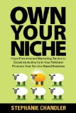 Own Your Niche: Hype-Free Internet Marketing Tactics to Establish Authority in Your Field and Promote Your Service-Based Business